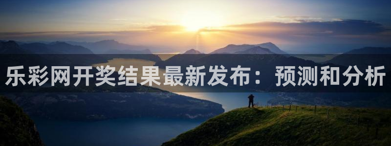 必发集团官网：乐彩网开奖结果最新发布：预测和分析